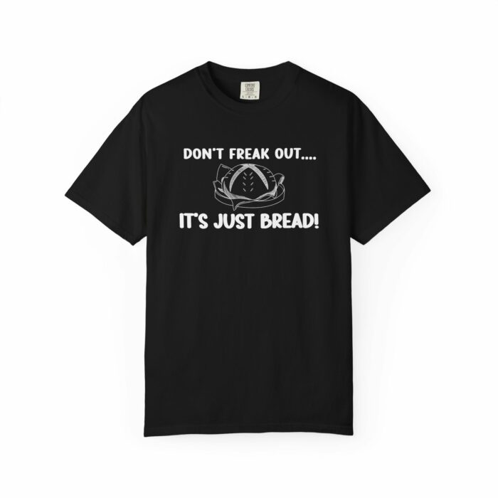 Don't Freak Out...It's Just Bread! T-shirt - Image 11