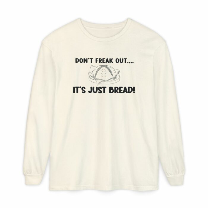 DON'T FREAK OUT...IT'S JUST BREAD- Long Sleeve T-Shirt - Image 12