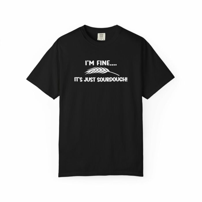 I'm Fine It's Just Sourdough T-shirt - Image 10