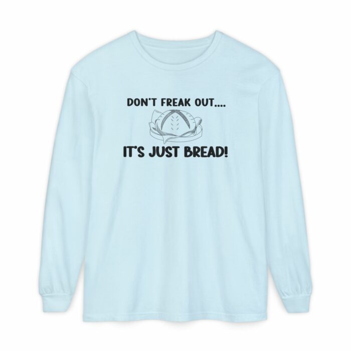 DON'T FREAK OUT...IT'S JUST BREAD- Long Sleeve T-Shirt - Image 14