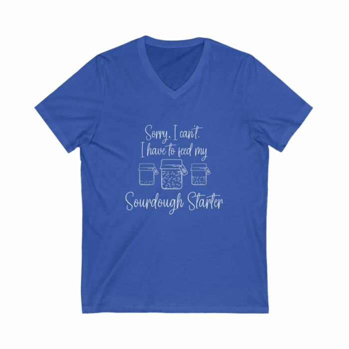 Sorry I Can't I have To Feed My Sourdough Starter - V-Neck Tee - Image 9