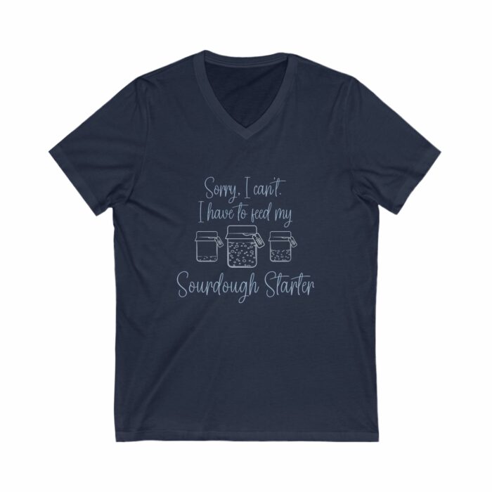 Sorry I Can't I have To Feed My Sourdough Starter - V-Neck Tee - Image 6