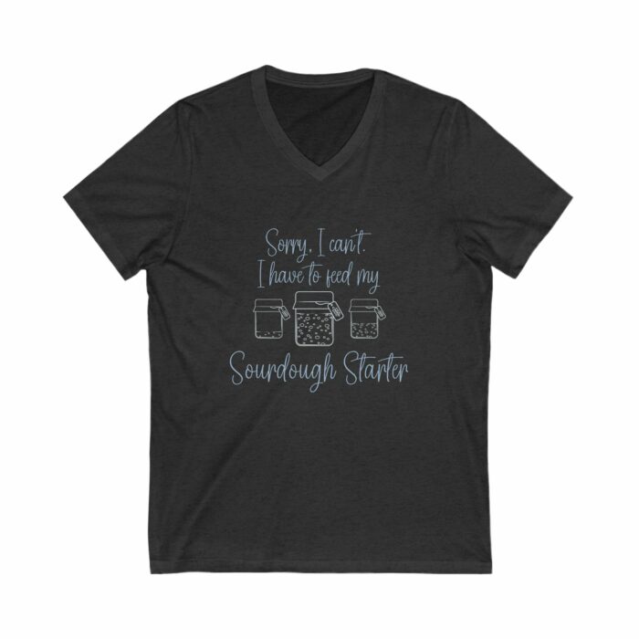 Sorry I Can't I have To Feed My Sourdough Starter - V-Neck Tee - Image 3