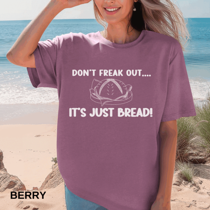 Don't Freak Out...It's Just Bread! T-shirt