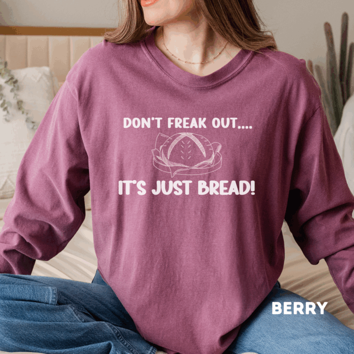 DON'T FREAK OUT...IT'S JUST BREAD- Long Sleeve T-Shirt