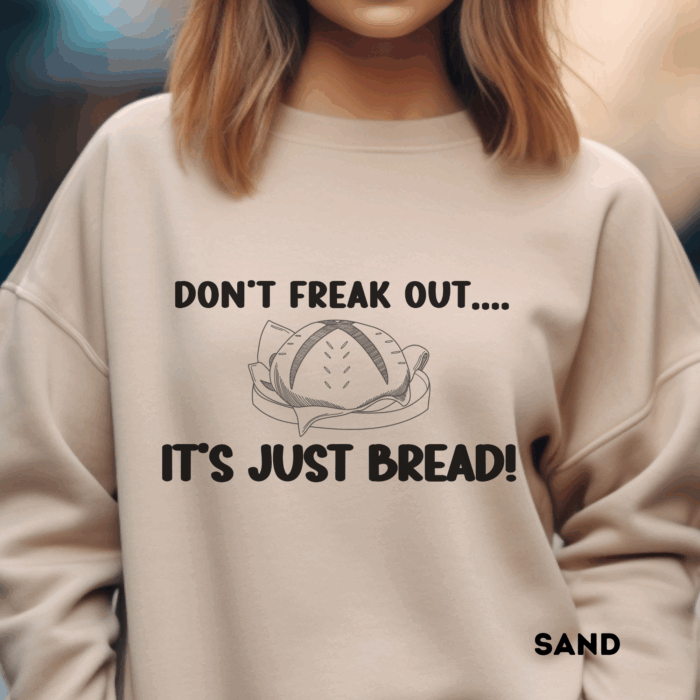 Don't Freak Out...It's Just Bread - Crewneck Sweatshirt