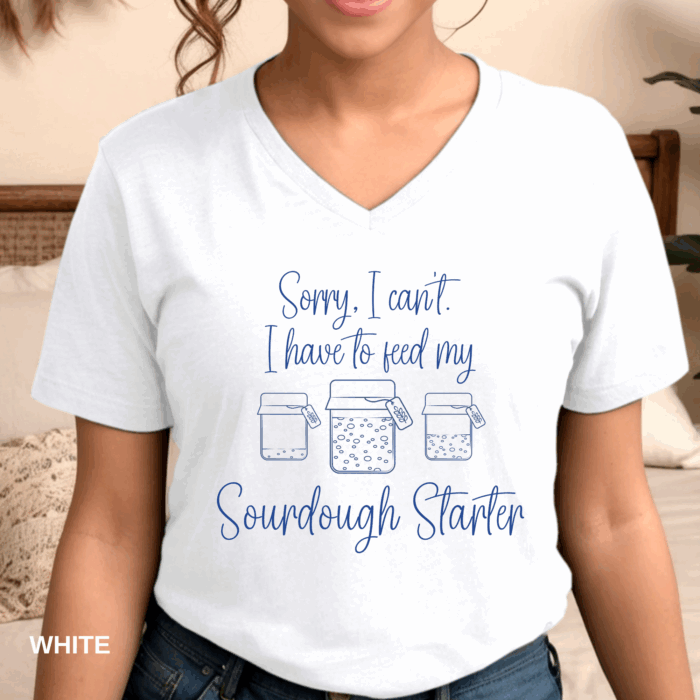 Sorry I Can't I have To Feed My Sourdough Starter - V-Neck Tee