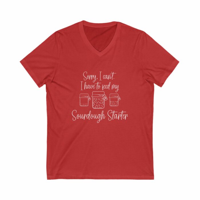 Sorry I Can't I have To Feed My Sourdough Starter - V-Neck Tee - Image 7