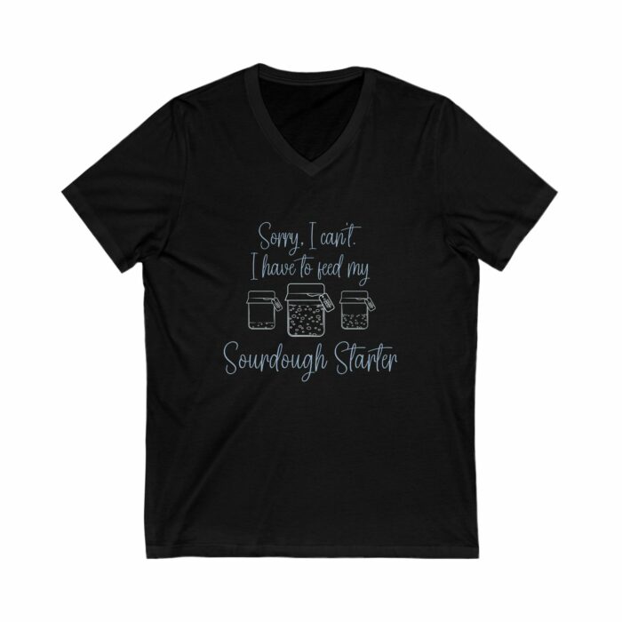 Sorry I Can't I have To Feed My Sourdough Starter - V-Neck Tee - Image 2