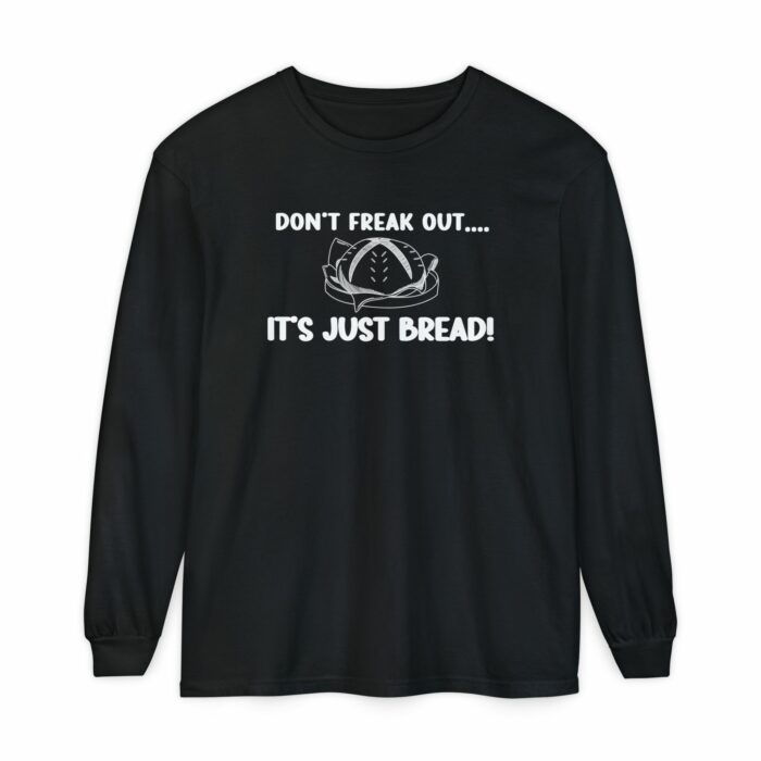 DON'T FREAK OUT...IT'S JUST BREAD- Long Sleeve T-Shirt - Image 10
