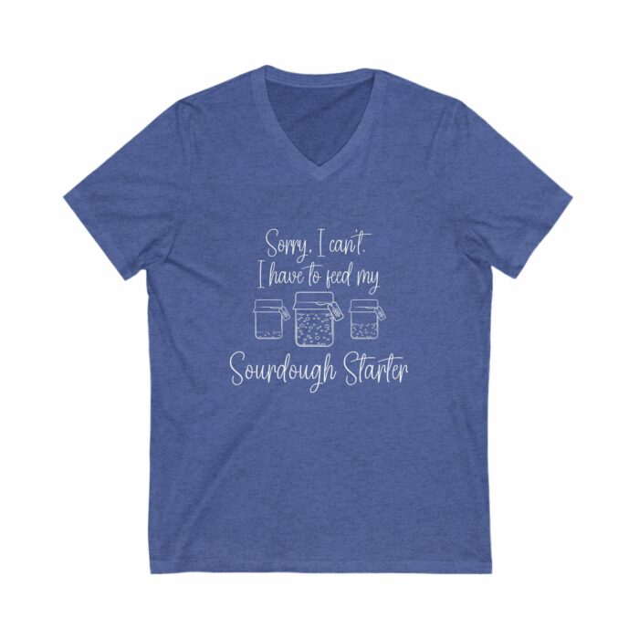 Sorry I Can't I have To Feed My Sourdough Starter - V-Neck Tee - Image 5