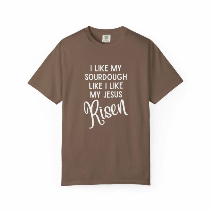 I like my sourdough like I like my Jesus, Risen T=shirt - Image 13