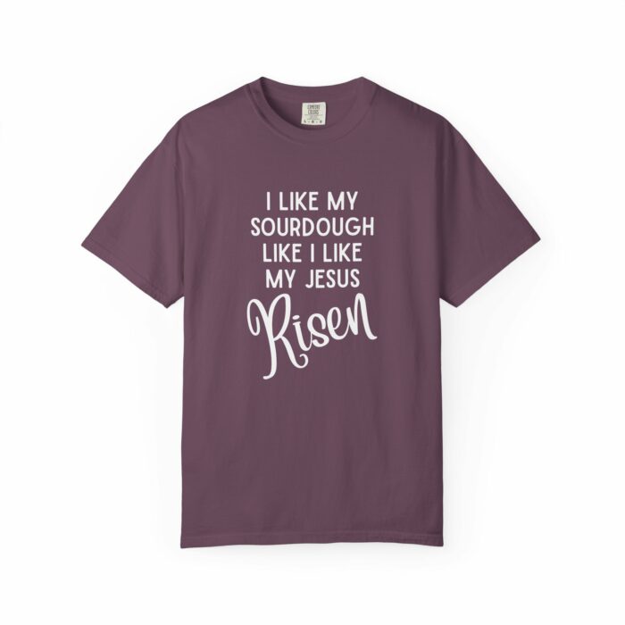 I like my sourdough like I like my Jesus, Risen T=shirt - Image 9