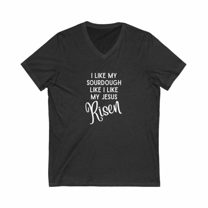 I Like My Sourdough Like I Like My Jesus, Risen - V-Neck Tee - Image 4
