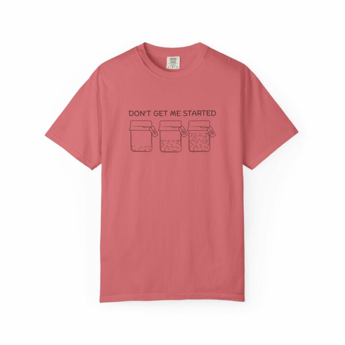 Don't Get Me Started T-shirt - Image 13