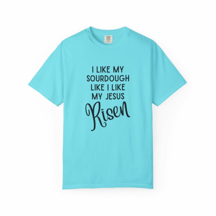 I like my sourdough like I like my Jesus, Risen T=shirt - Image 8