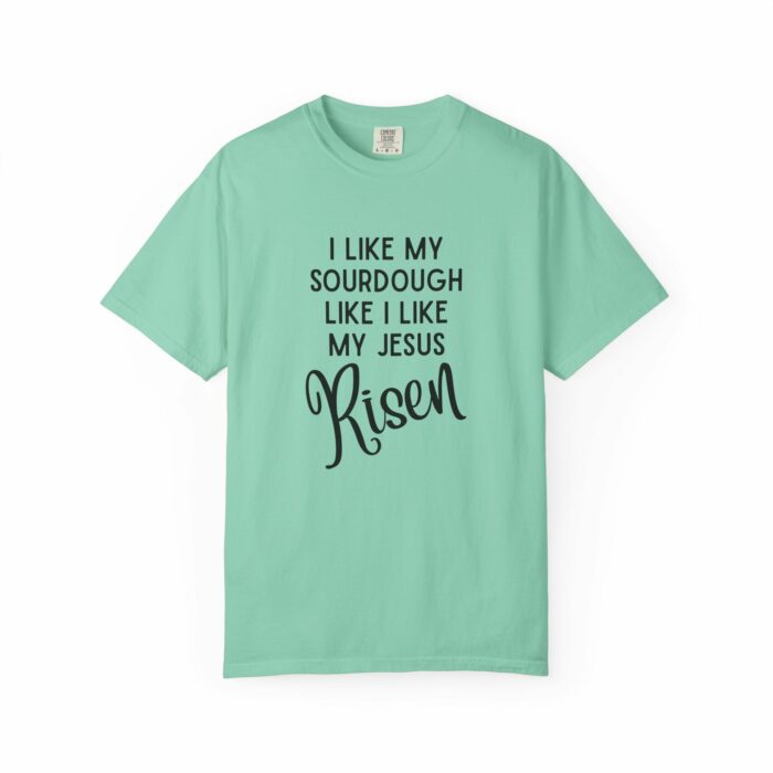 I like my sourdough like I like my Jesus, Risen T=shirt - Image 10