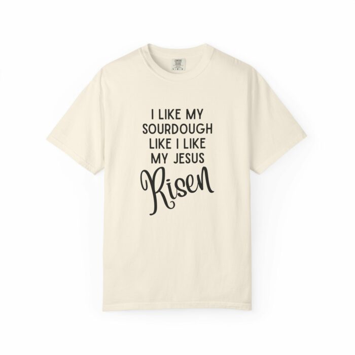 I like my sourdough like I like my Jesus, Risen T=shirt - Image 12