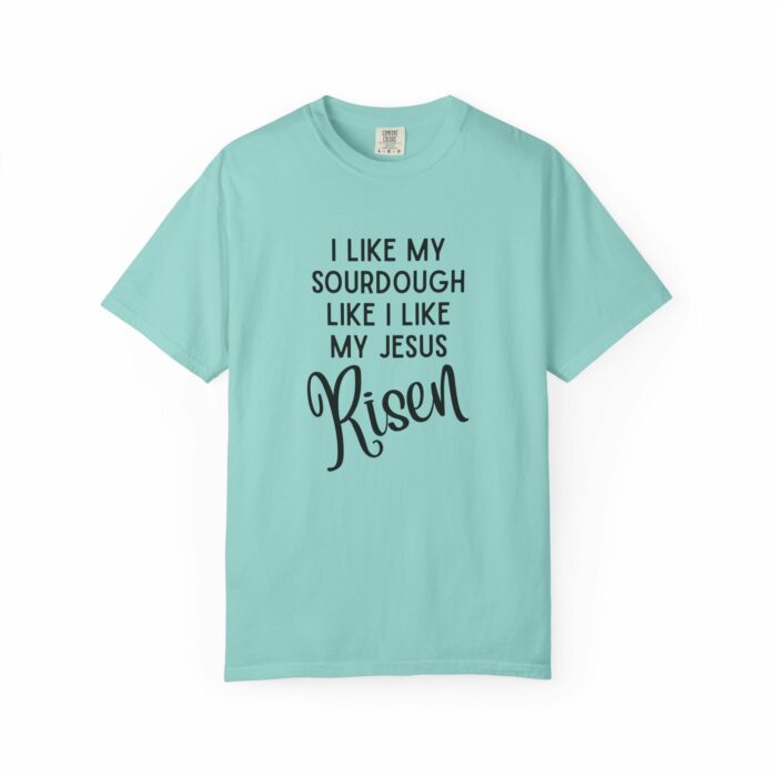 I like my sourdough like I like my Jesus, Risen T=shirt - Image 5