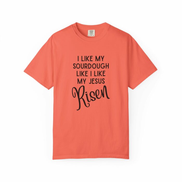 I like my sourdough like I like my Jesus, Risen T=shirt - Image 6
