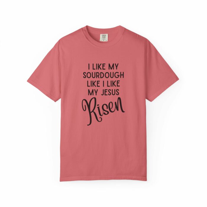 I like my sourdough like I like my Jesus, Risen T=shirt - Image 3