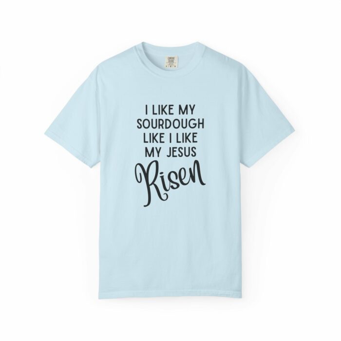 I like my sourdough like I like my Jesus, Risen T=shirt - Image 4