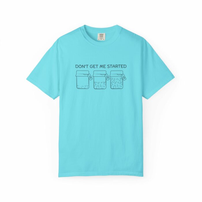 Don't Get Me Started T-shirt - Image 5