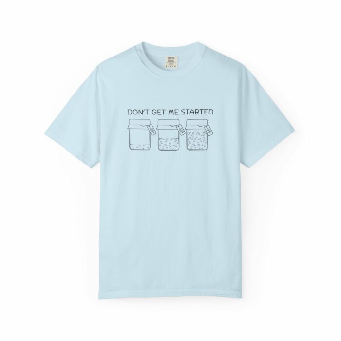 Don't Get Me Started T-shirt - Image 11