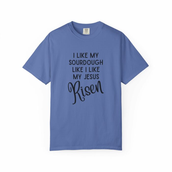I like my sourdough like I like my Jesus, Risen T=shirt - Image 14